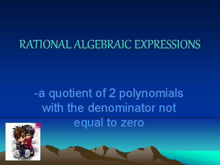 RATIONAL ALGEBRAIC EXPRESSIONS -a quotient of 2 polynomials with the denominator not equal to