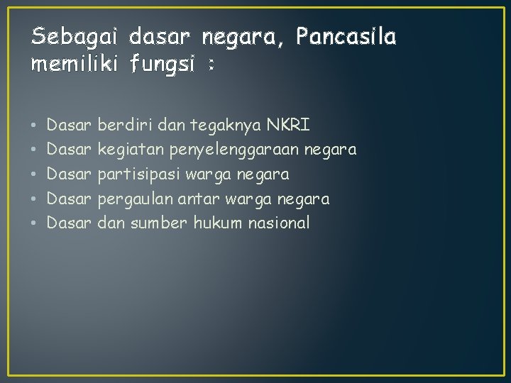 Sebagai dasar negara, Pancasila memiliki fungsi : • • • Dasar berdiri dan tegaknya