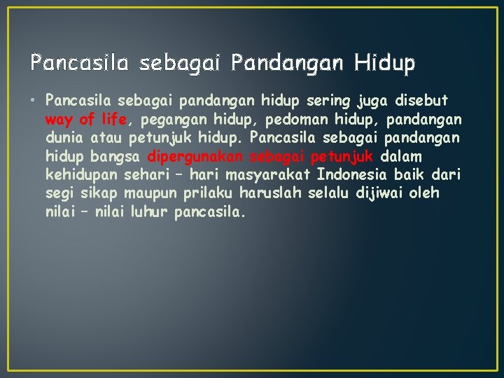 Pancasila sebagai Pandangan Hidup • Pancasila sebagai pandangan hidup sering juga disebut way of