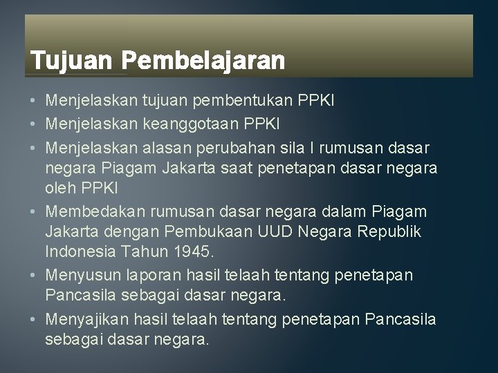 Tujuan Pembelajaran • Menjelaskan tujuan pembentukan PPKI • Menjelaskan keanggotaan PPKI • Menjelaskan alasan