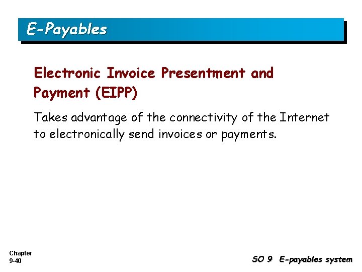 E-Payables Electronic Invoice Presentment and Payment (EIPP) Takes advantage of the connectivity of the