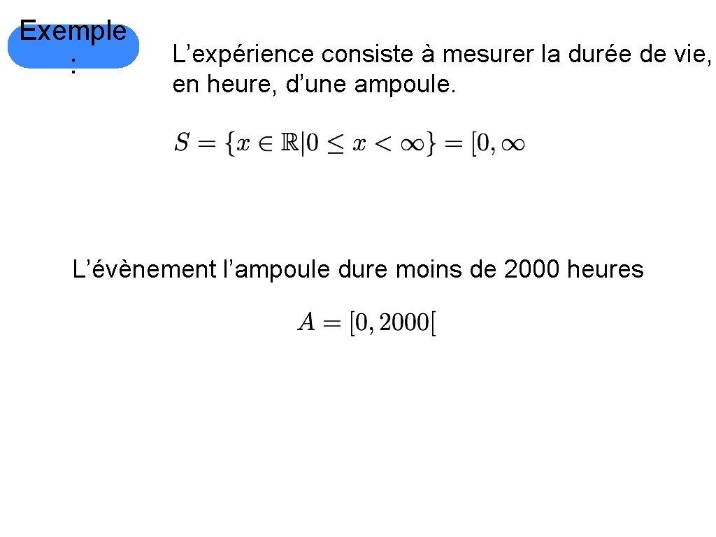 Exemple : L’expérience consiste à mesurer la durée de vie, en heure, d’une ampoule.