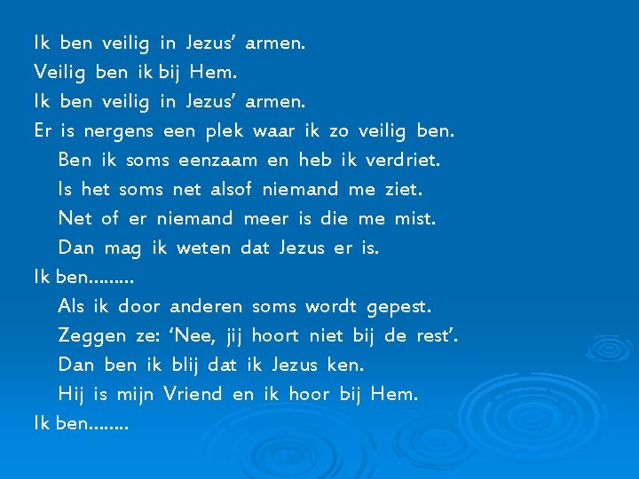 Ik ben veilig in Jezus’ armen. Veilig ben ik bij Hem. Ik ben veilig