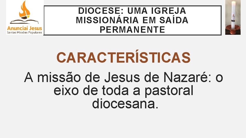 DIOCESE: UMA IGREJA MISSIONÁRIA EM SAÍDA PERMANENTE CARACTERÍSTICAS A missão de Jesus de Nazaré: