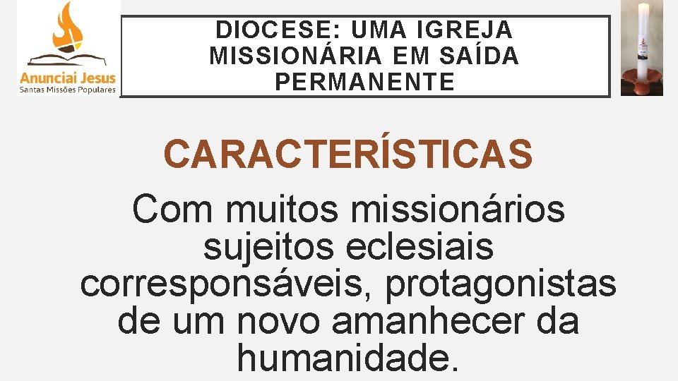 DIOCESE: UMA IGREJA MISSIONÁRIA EM SAÍDA PERMANENTE CARACTERÍSTICAS Com muitos missionários sujeitos eclesiais corresponsáveis,