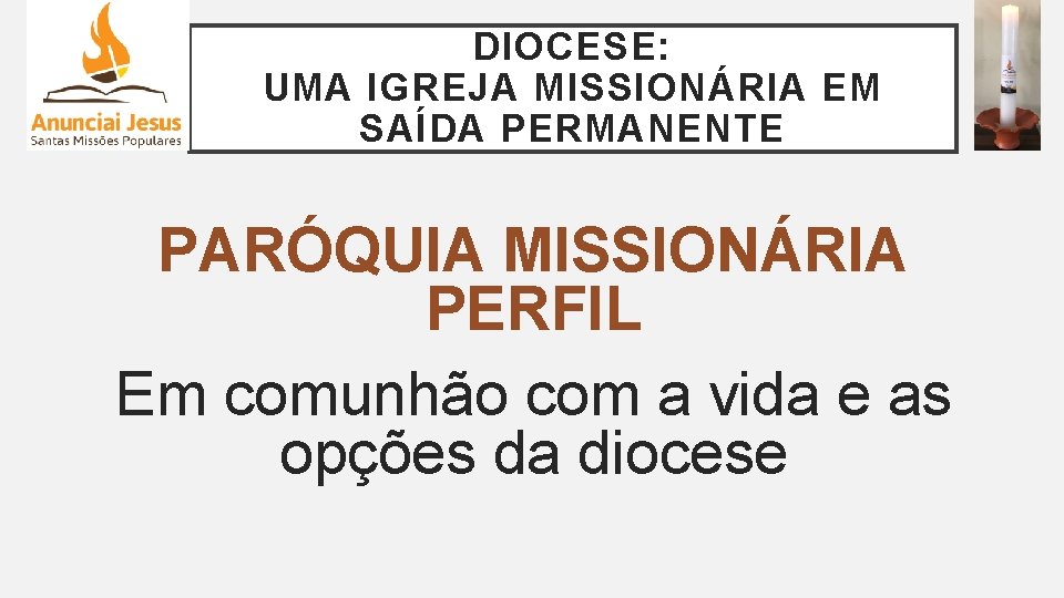 DIOCESE: UMA IGREJA MISSIONÁRIA EM SAÍDA PERMANENTE PARÓQUIA MISSIONÁRIA PERFIL Em comunhão com a