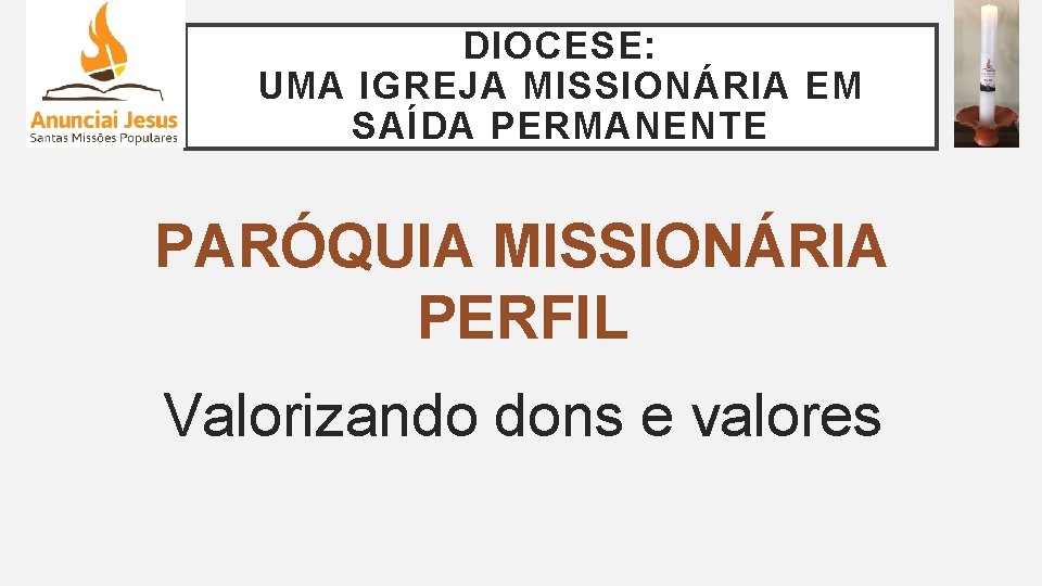 DIOCESE: UMA IGREJA MISSIONÁRIA EM SAÍDA PERMANENTE PARÓQUIA MISSIONÁRIA PERFIL Valorizando dons e valores