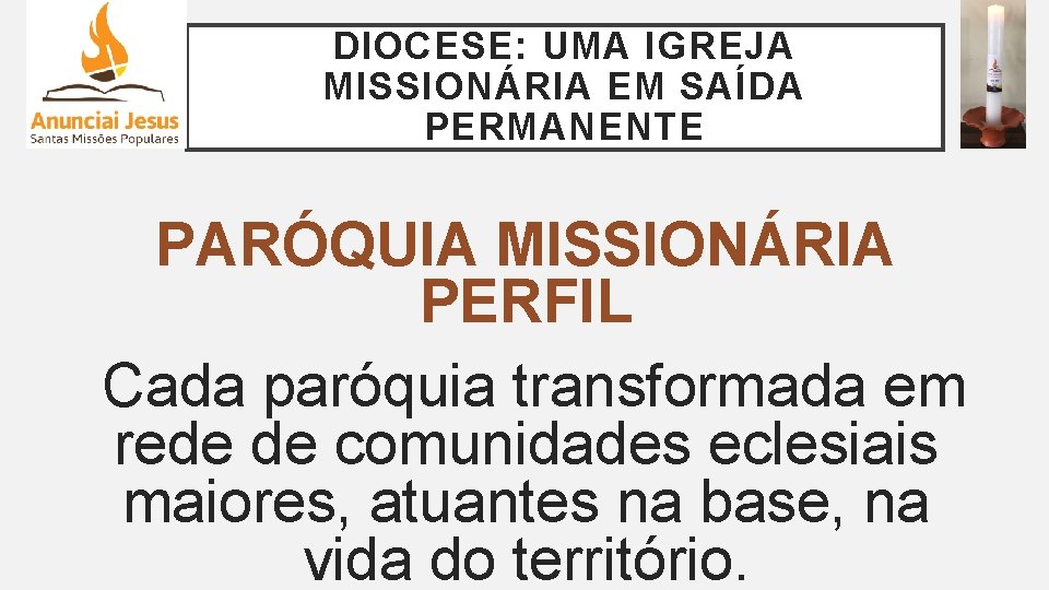 DIOCESE: UMA IGREJA MISSIONÁRIA EM SAÍDA PERMANENTE PARÓQUIA MISSIONÁRIA PERFIL Cada paróquia transformada em