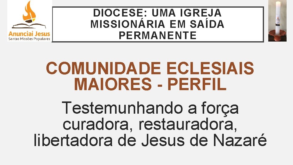 DIOCESE: UMA IGREJA MISSIONÁRIA EM SAÍDA PERMANENTE COMUNIDADE ECLESIAIS MAIORES - PERFIL Testemunhando a