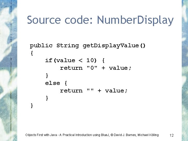 Source code: Number. Display public String get. Display. Value() { if(value < 10) {