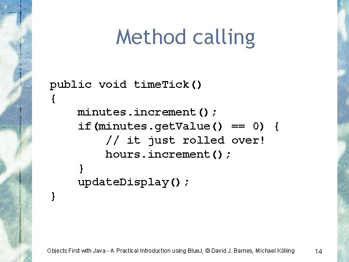 Method calling public void time. Tick() { minutes. increment(); if(minutes. get. Value() == 0)