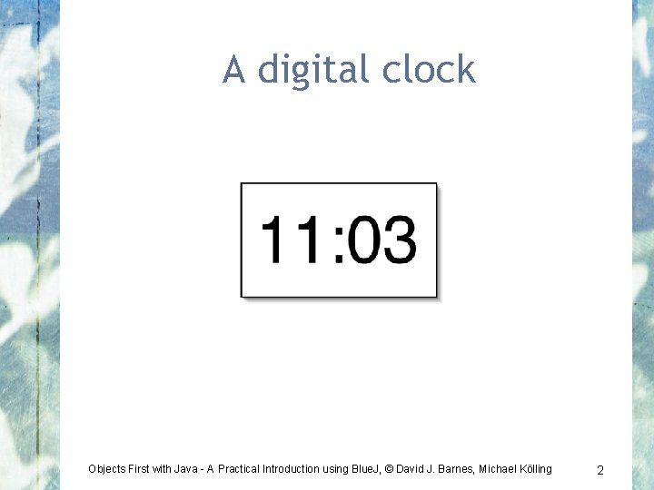 A digital clock Objects First with Java - A Practical Introduction using Blue. J,