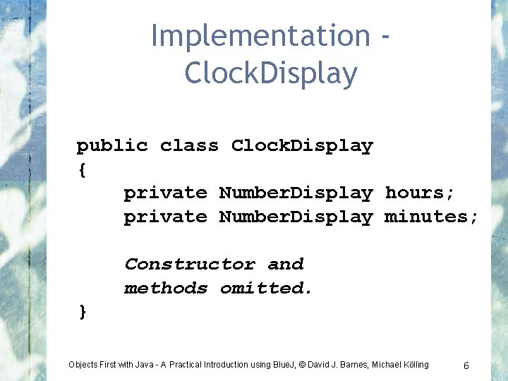 Implementation Clock. Display public class Clock. Display { private Number. Display hours; private Number.