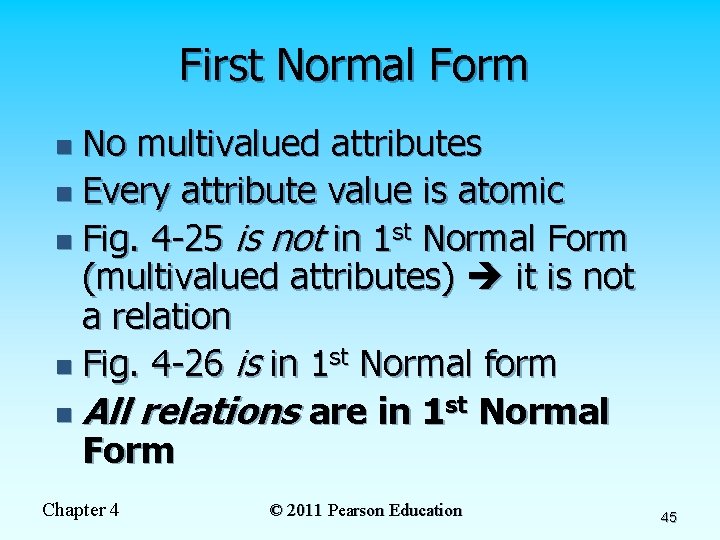 First Normal Form No multivalued attributes n Every attribute value is atomic n Fig.