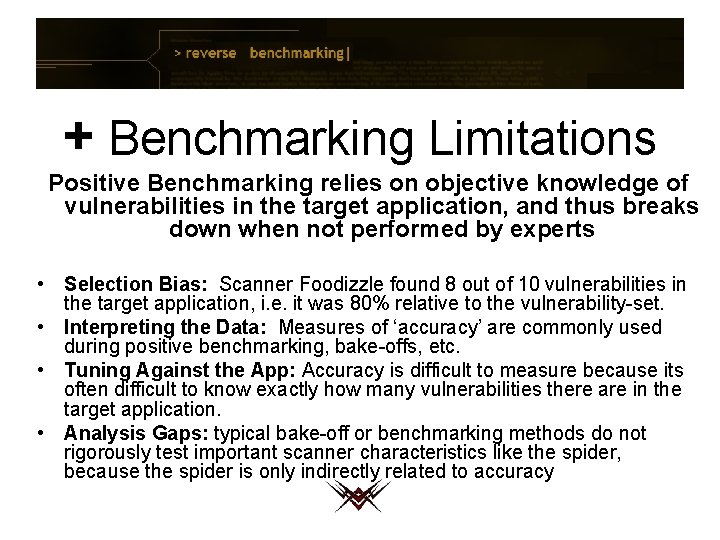 + Benchmarking Limitations Positive Benchmarking relies on objective knowledge of vulnerabilities in the target
