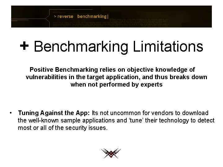 + Benchmarking Limitations Positive Benchmarking relies on objective knowledge of vulnerabilities in the target