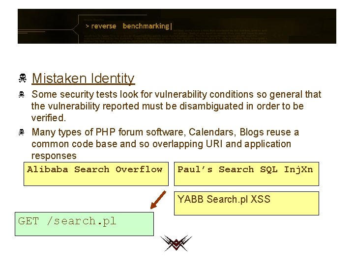 Mistaken Identity Some security tests look for vulnerability conditions so general that the vulnerability