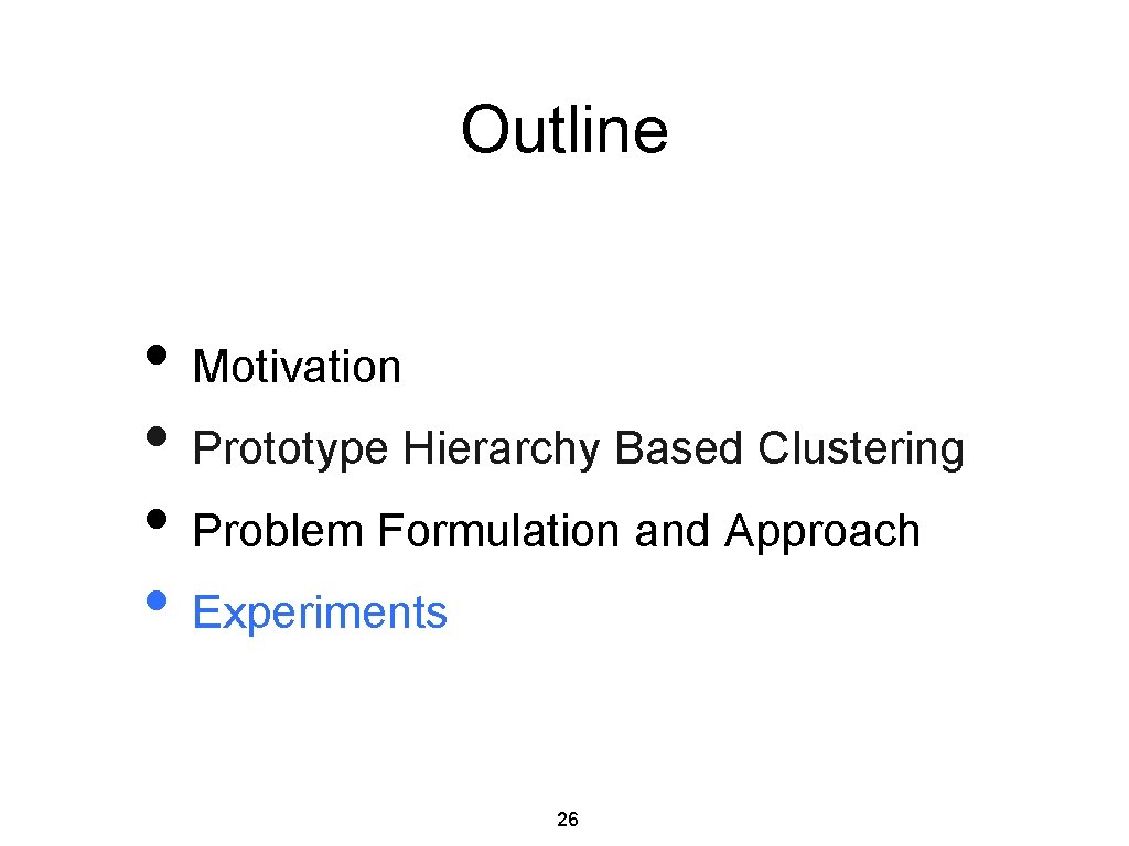 Outline • Motivation • Prototype Hierarchy Based Clustering • Problem Formulation and Approach •