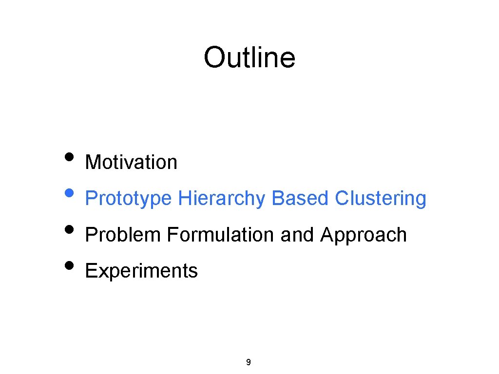 Outline • Motivation • Prototype Hierarchy Based Clustering • Problem Formulation and Approach •