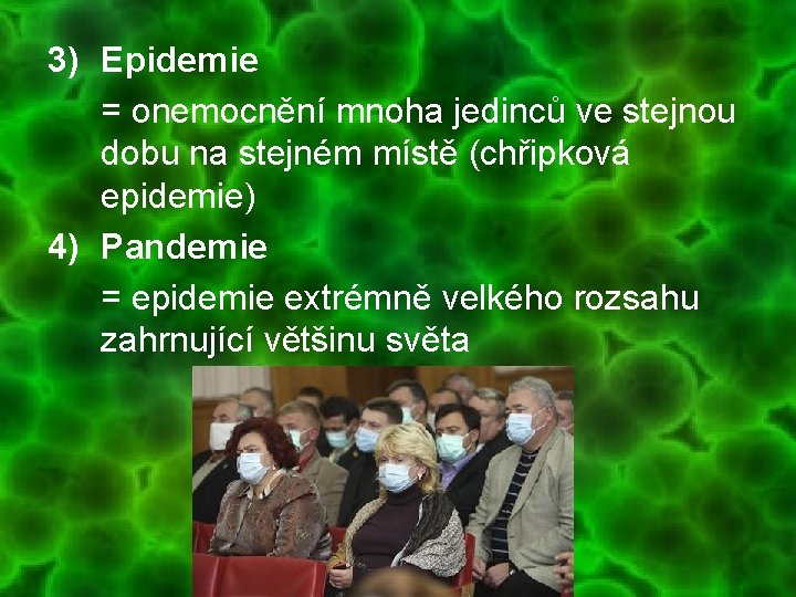 3) Epidemie = onemocnění mnoha jedinců ve stejnou dobu na stejném místě (chřipková epidemie)