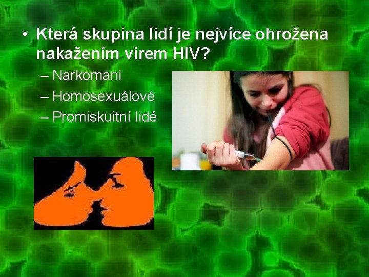 • Která skupina lidí je nejvíce ohrožena nakažením virem HIV? – Narkomani –