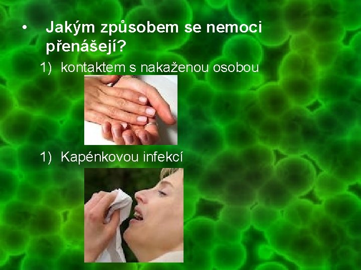  • Jakým způsobem se nemoci přenášejí? 1) kontaktem s nakaženou osobou 1) Kapénkovou