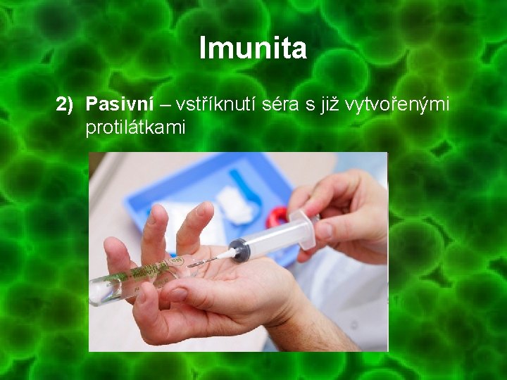 Imunita 2) Pasivní – vstříknutí séra s již vytvořenými protilátkami 