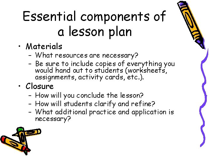 Essential components of a lesson plan • Materials – What resources are necessary? –