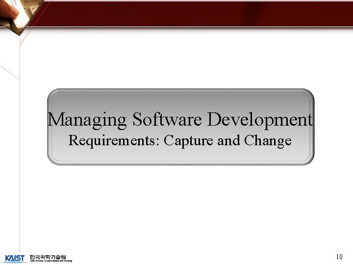 Managing Software Development Requirements: Capture and Change 10 