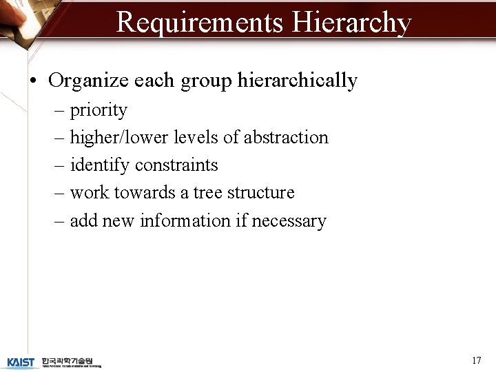 Requirements Hierarchy • Organize each group hierarchically – priority – higher/lower levels of abstraction