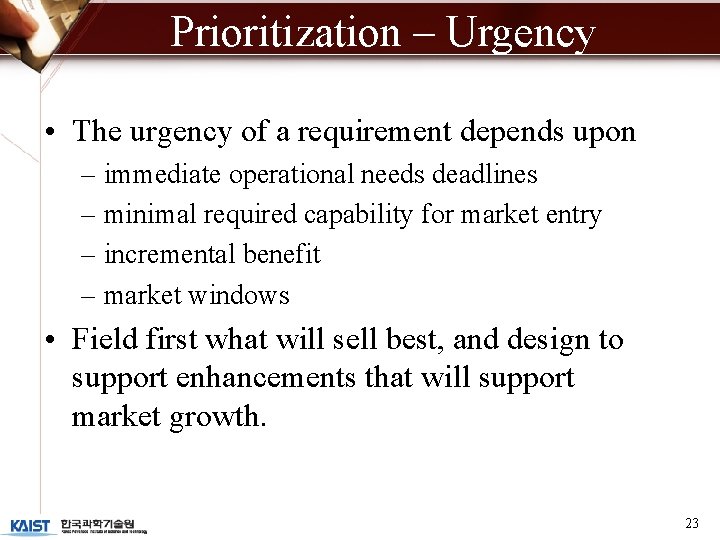 Prioritization – Urgency • The urgency of a requirement depends upon – immediate operational