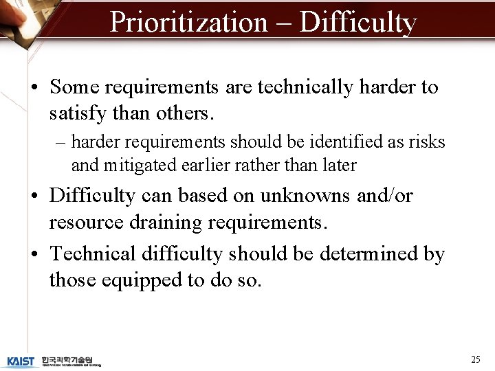 Prioritization – Difficulty • Some requirements are technically harder to satisfy than others. –