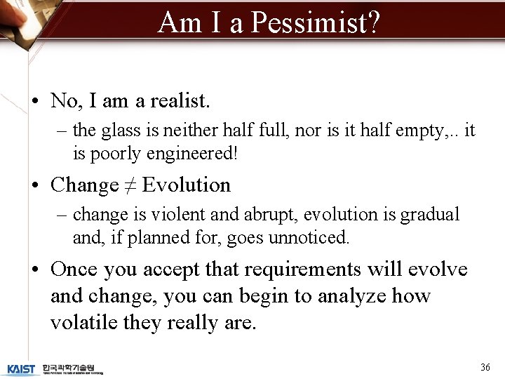 Am I a Pessimist? • No, I am a realist. – the glass is