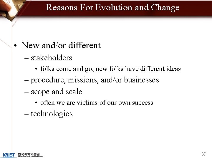 Reasons For Evolution and Change • New and/or different – stakeholders • folks come