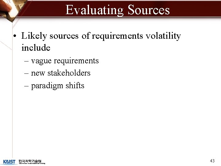 Evaluating Sources • Likely sources of requirements volatility include – vague requirements – new