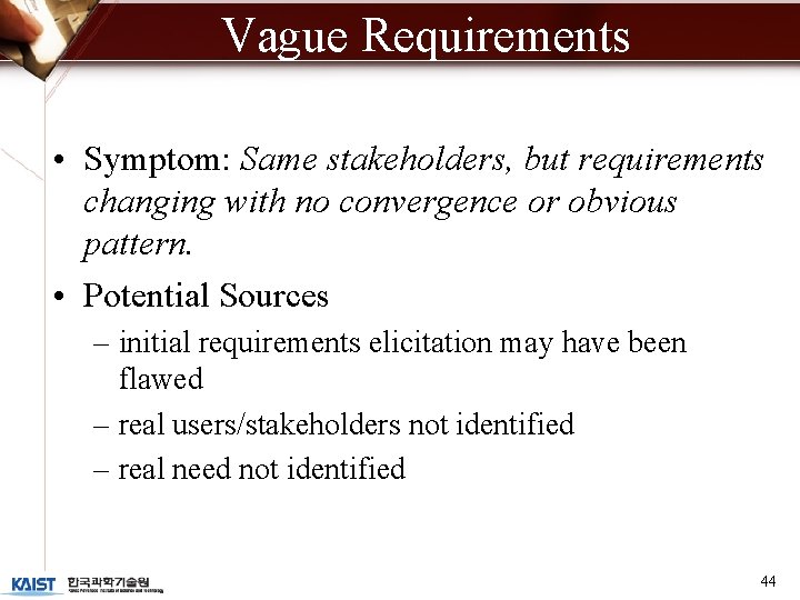 Vague Requirements • Symptom: Same stakeholders, but requirements changing with no convergence or obvious