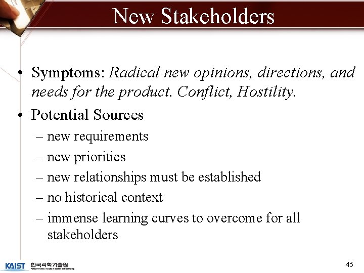 New Stakeholders • Symptoms: Radical new opinions, directions, and needs for the product. Conflict,