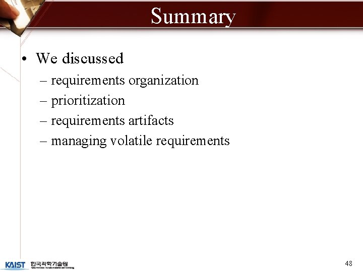 Summary • We discussed – requirements organization – prioritization – requirements artifacts – managing