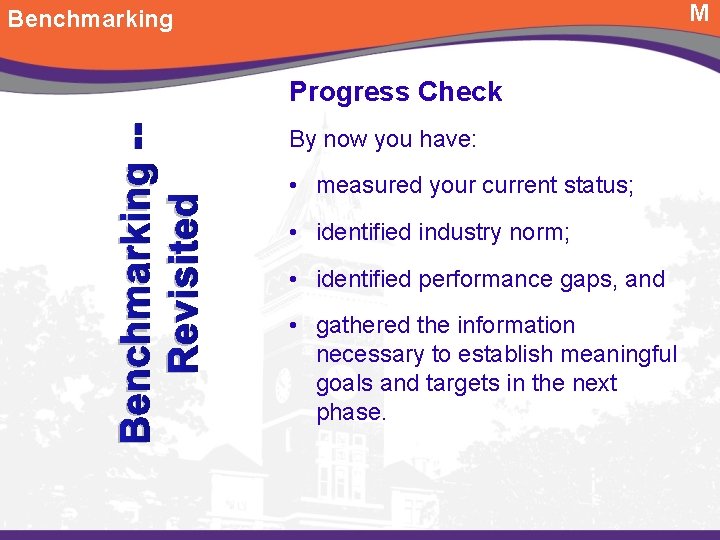 M Benchmarking -Revisited Progress Check By now you have: • measured your current status;