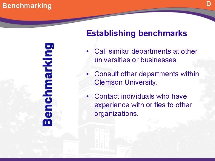 D Benchmarking Establishing benchmarks • Call similar departments at other universities or businesses. •