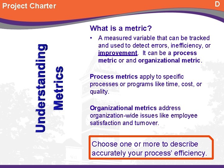 D Project Charter Understanding Metrics What is a metric? • A measured variable that