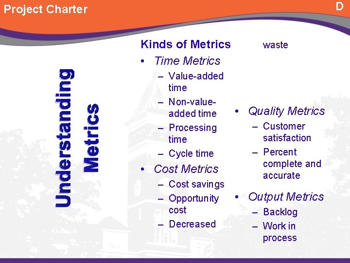 D Project Charter Understanding Metrics Kinds of Metrics • Time Metrics – Value-added time
