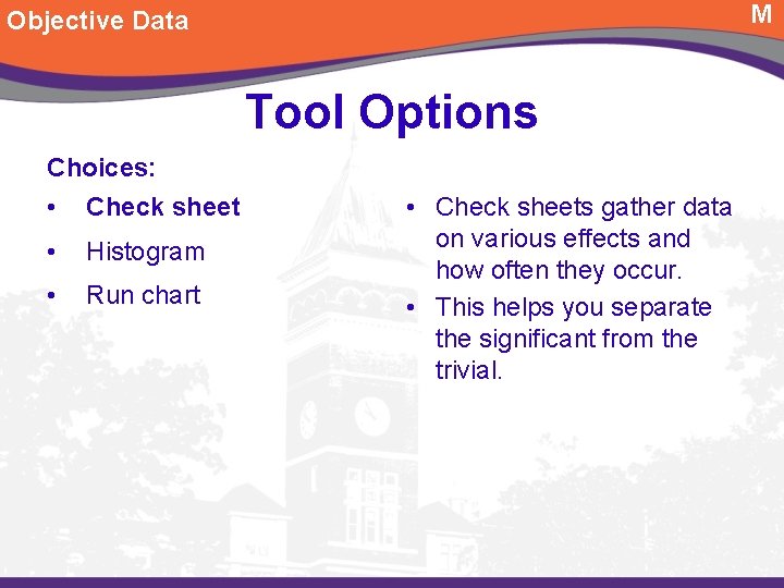 M Objective Data Tool Options Choices: • Check sheet • Histogram • Run chart