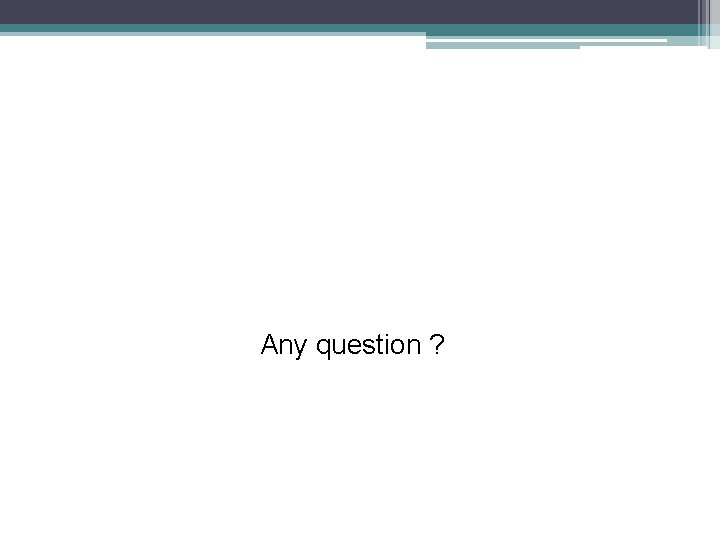 Any question ? 