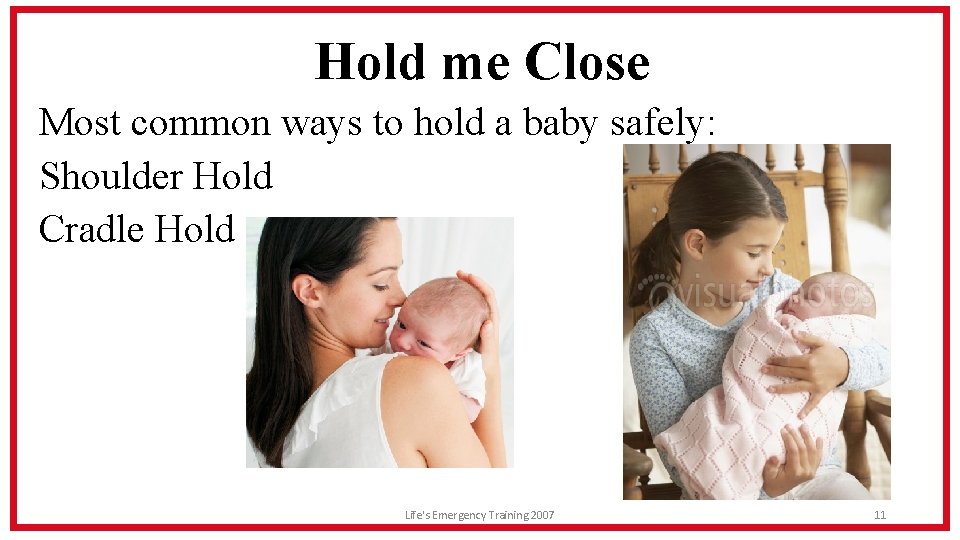 Hold me Close Most common ways to hold a baby safely: Shoulder Hold Cradle