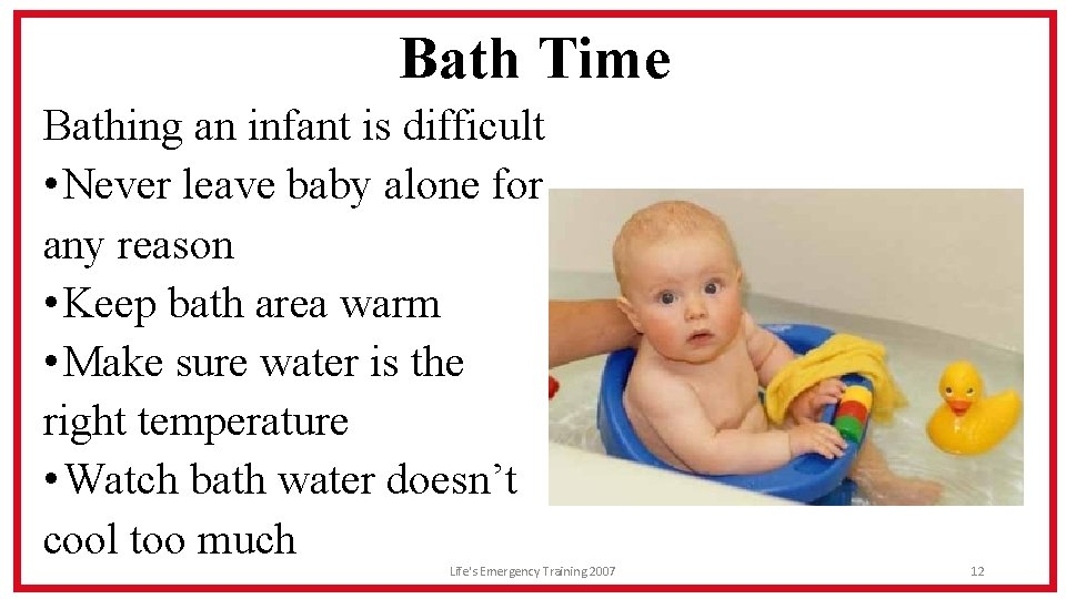 Bath Time Bathing an infant is difficult • Never leave baby alone for any