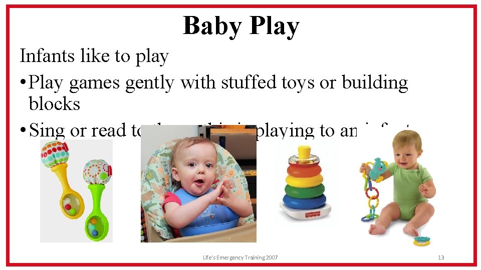 Baby Play Infants like to play • Play games gently with stuffed toys or