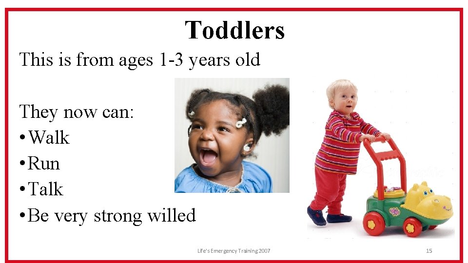 Toddlers This is from ages 1 -3 years old They now can: • Walk