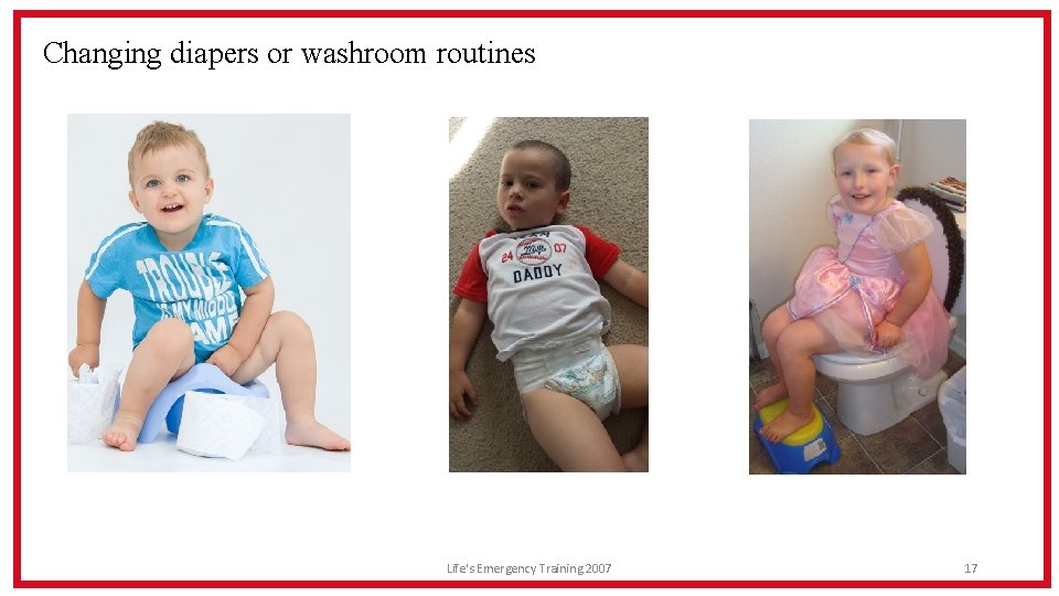 Changing diapers or washroom routines Life's Emergency Training 2007 17 