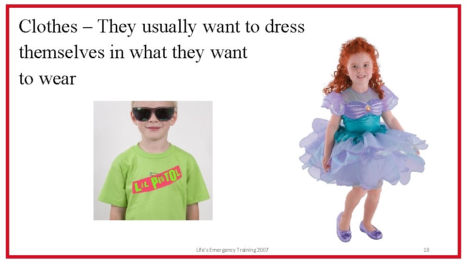 Clothes – They usually want to dress themselves in what they want to wear